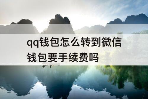 qq钱包怎么转到微信钱包要手续费吗