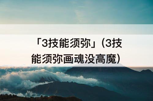 「3技能须弥」(3技能须弥画魂没高魔)