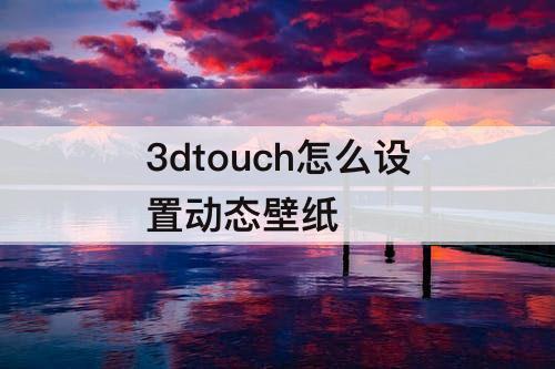 3dtouch怎么设置动态壁纸