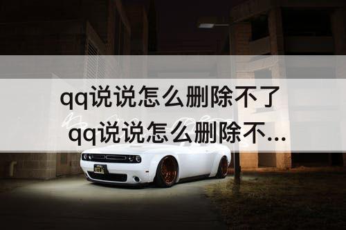 qq说说怎么删除不了 qq说说怎么删除不了怎么办