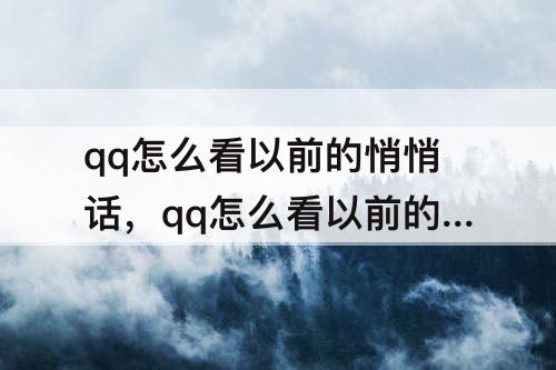qq怎么看以前的悄悄话，qq怎么看以前的悄悄话聊天记录