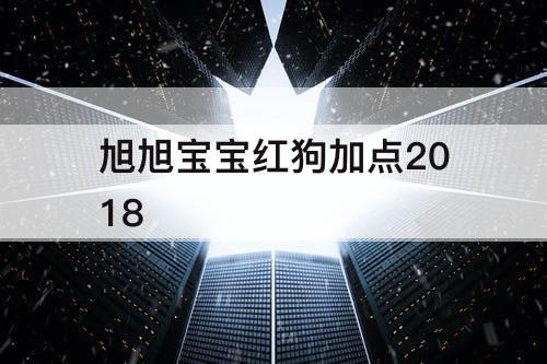 旭旭宝宝红狗加点2018
