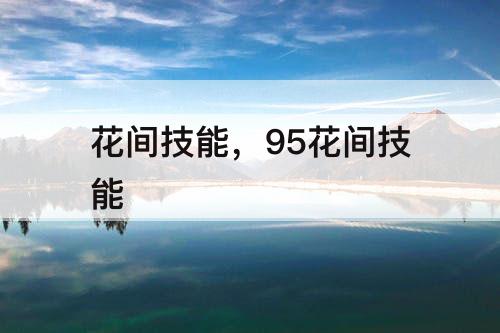 花间技能，95花间技能
