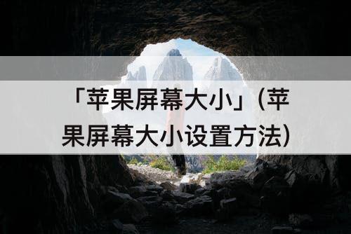 「苹果屏幕大小」(苹果屏幕大小设置方法)