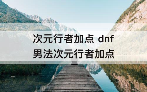 次元行者加点 dnf男法次元行者加点