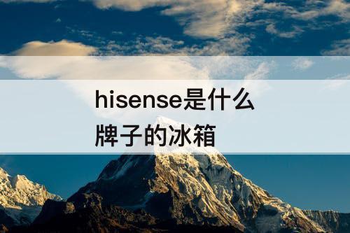 hisense是什么牌子的冰箱