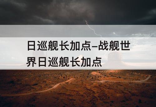 日巡舰长加点-战舰世界日巡舰长加点