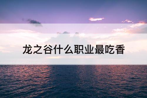龙之谷什么职业最吃香