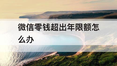 微信零钱超出年限额怎么办