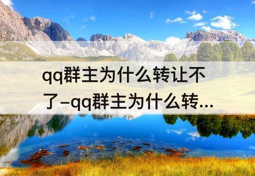 qq群主为什么转让不了-qq群主为什么转让不了指定的人