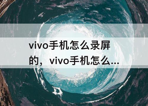 vivo手机怎么录屏的，vivo手机怎么录屏的时候只录视频里的声音