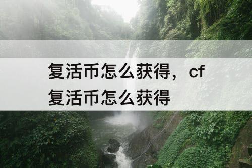 复活币怎么获得，cf复活币怎么获得