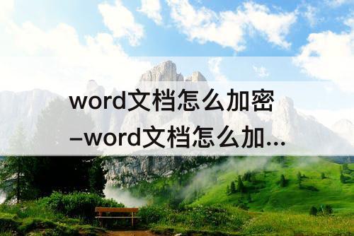 word文档怎么加密-word文档怎么加密防止转发