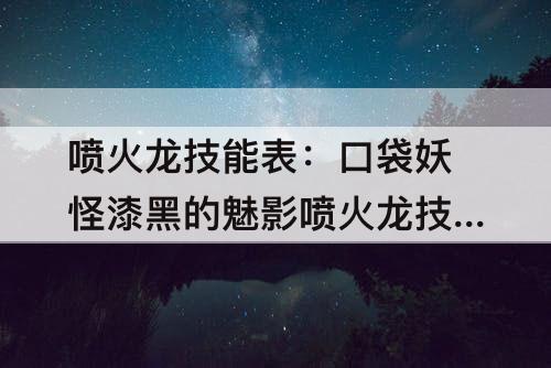 喷火龙技能表：口袋妖怪漆黑的魅影喷火龙技能表