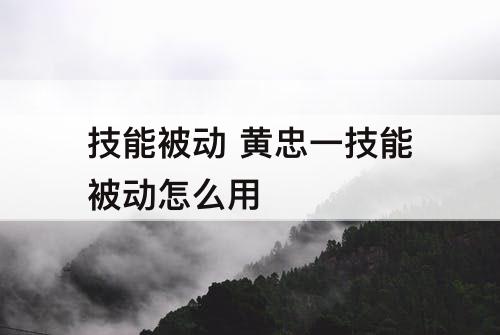 技能被动 黄忠一技能被动怎么用