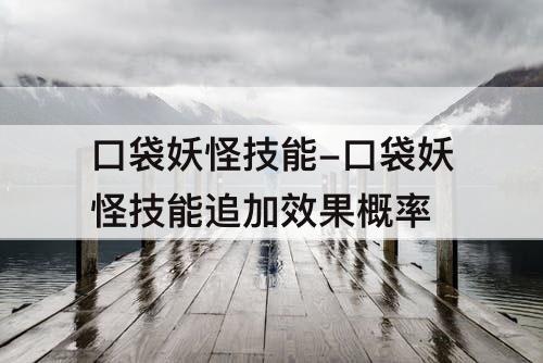 口袋妖怪技能-口袋妖怪技能追加效果概率