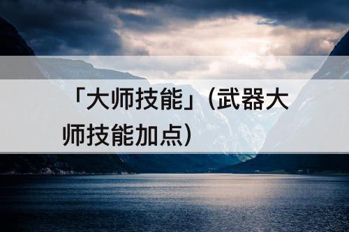 「大师技能」(武器大师技能加点)