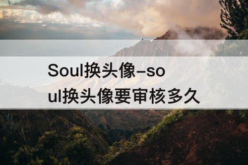 Soul换头像-soul换头像要审核多久