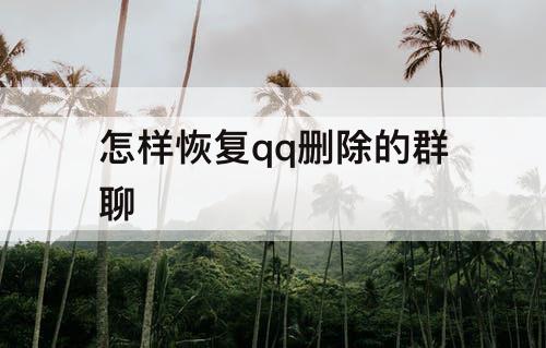 怎样恢复qq删除的群聊