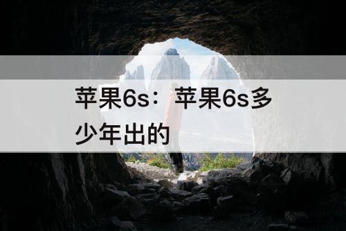 苹果6s：苹果6s多少年出的