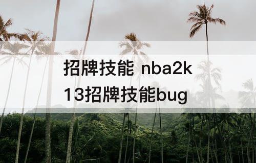 招牌技能 nba2k13招牌技能bug