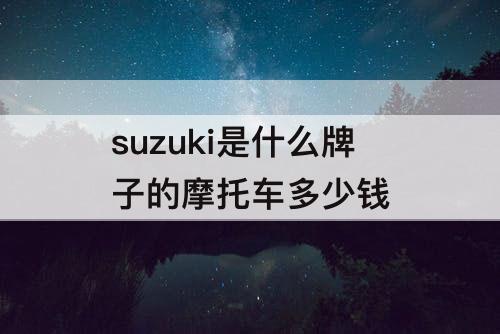suzuki是什么牌子的摩托车多少钱