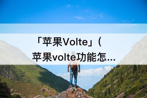 「苹果Volte」(苹果volte功能怎么开启)