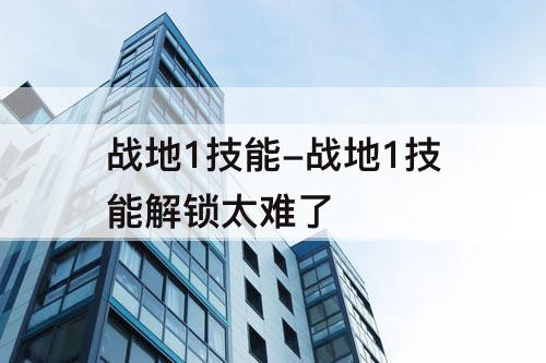 战地1技能-战地1技能解锁太难了