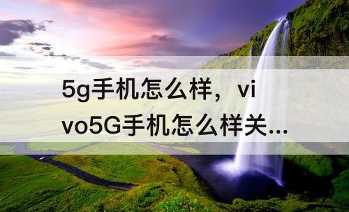 5g手机怎么样，vivo5G手机怎么样关闭HD