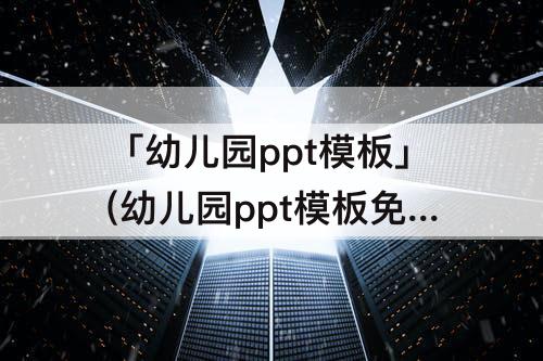 「幼儿园ppt模板」(幼儿园ppt模板免费下载 素材蓝色)