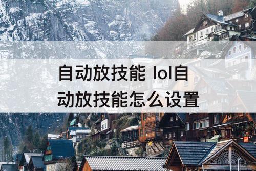 自动放技能 lol自动放技能怎么设置