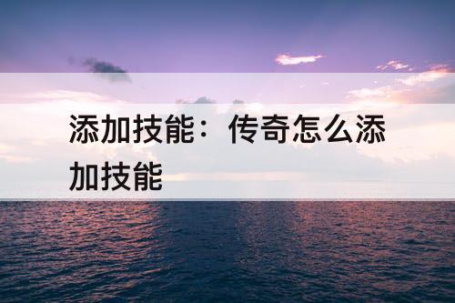 添加技能：传奇怎么添加技能