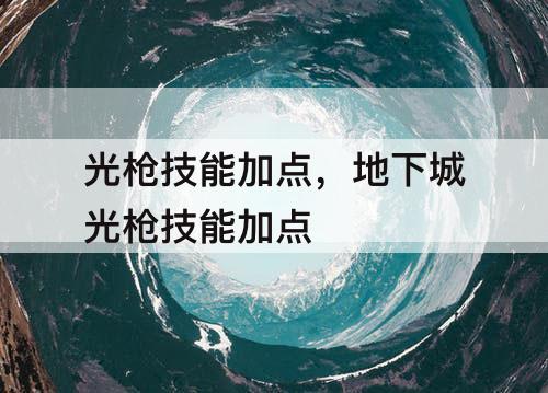 光枪技能加点，地下城光枪技能加点