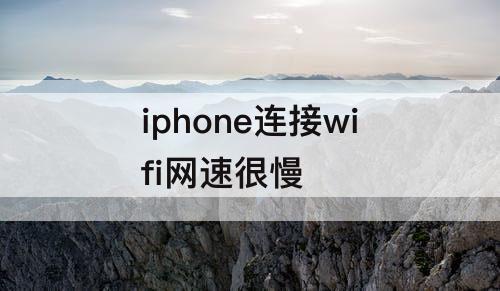 iphone连接wifi网速很慢