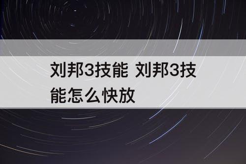 刘邦3技能 刘邦3技能怎么快放