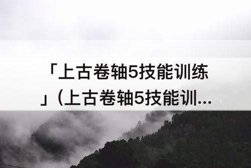 「上古卷轴5技能训练」(上古卷轴5技能训练的作用)