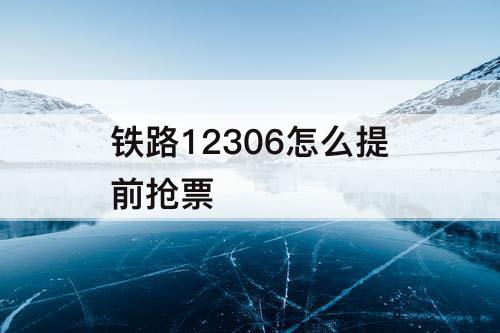 铁路12306怎么提前抢票
