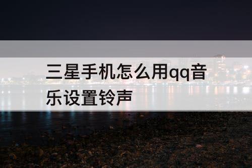 三星手机怎么用qq音乐设置铃声
