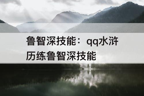 鲁智深技能：qq水浒历练鲁智深技能