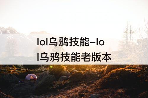 lol乌鸦技能-lol乌鸦技能老版本