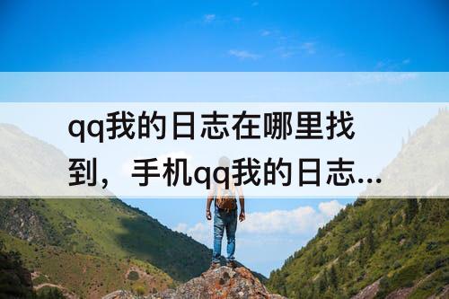 qq我的日志在哪里找到，手机qq我的日志在哪里找到