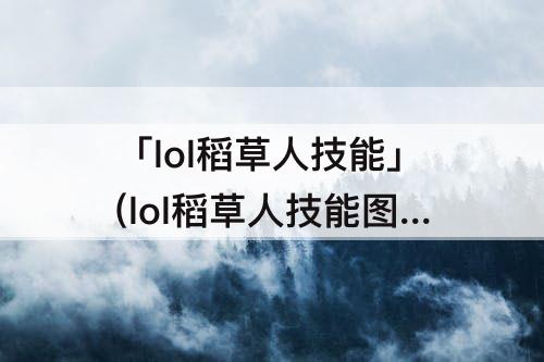 「lol稻草人技能」(lol稻草人技能图标)