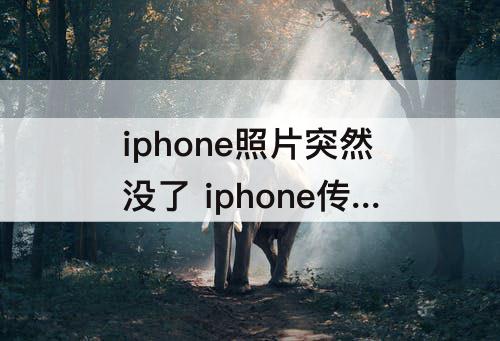 iphone照片突然没了 iphone传输到新iphone照片突然没了