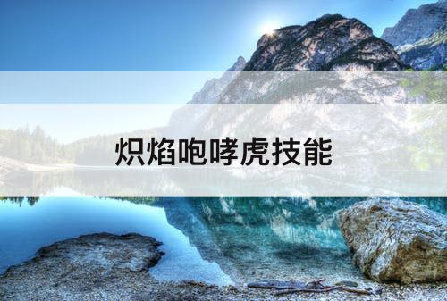 炽焰咆哮虎技能