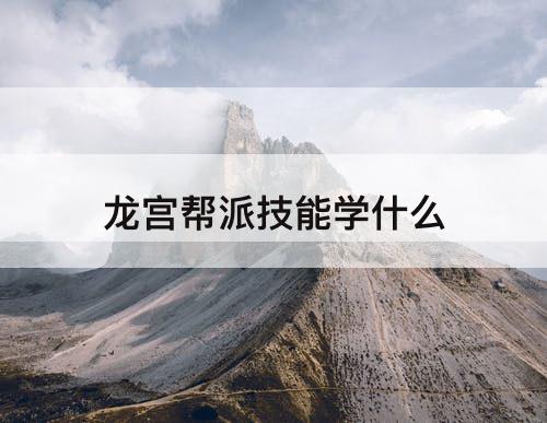 龙宫帮派技能学什么
