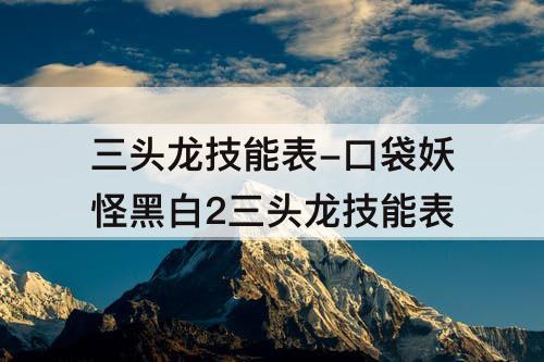 三头龙技能表-口袋妖怪黑白2三头龙技能表