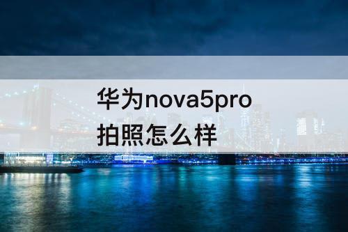 华为nova5pro拍照怎么样