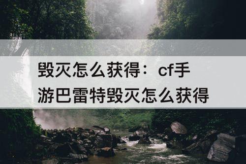 毁灭怎么获得：cf手游巴雷特毁灭怎么获得