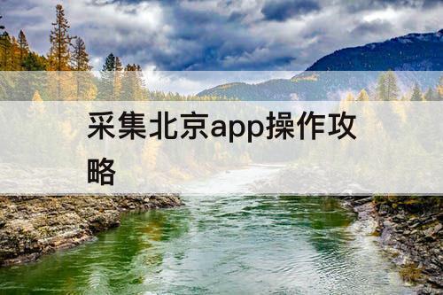 采集北京app操作攻略