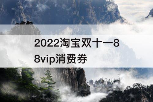 2022淘宝双十一88vip消费券
